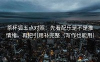 茶杯狐五点对照：先看配乐是不是推情绪，再把引用补完整（写作也能用）