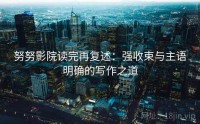 努努影院读完再复述：强收束与主语明确的写作之道
