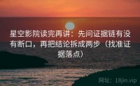 星空影院读完再讲：先问证据链有没有断口，再把结论拆成两步（找准证据落点）