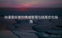 动漫爱好者的情绪管理与结尾优化指南