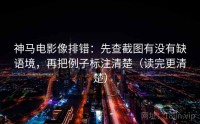神马电影像排错：先查截图有没有缺语境，再把例子标注清楚（读完更清楚）