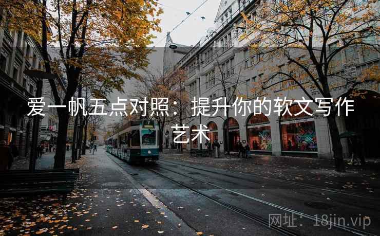 爱一帆五点对照：提升你的软文写作艺术