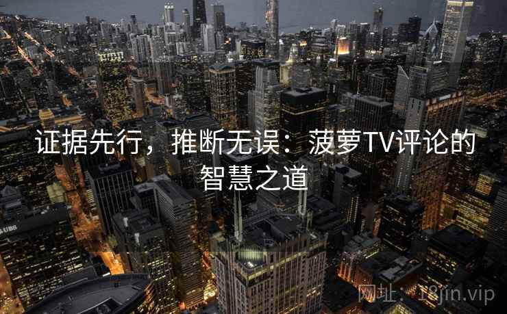 证据先行，推断无误：菠萝TV评论的智慧之道