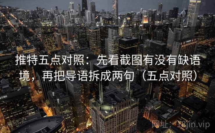 推特五点对照:先看截图有没有缺语境,再把导语拆成两句(五点对照) 推特五点对照:先看截图有没有缺语境,再把导语拆成两句(五点对照)