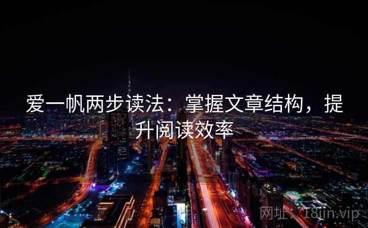 爱一帆两步读法:掌握文章结构,提升阅读效率 爱一帆两步读法:掌握文章结构,提升阅读效率