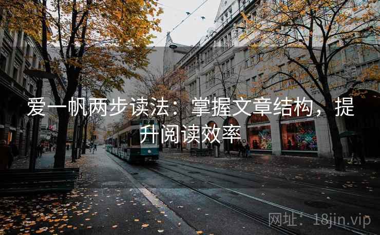 爱一帆两步读法:掌握文章结构,提升阅读效率 爱一帆两步读法:掌握文章结构,提升阅读效率