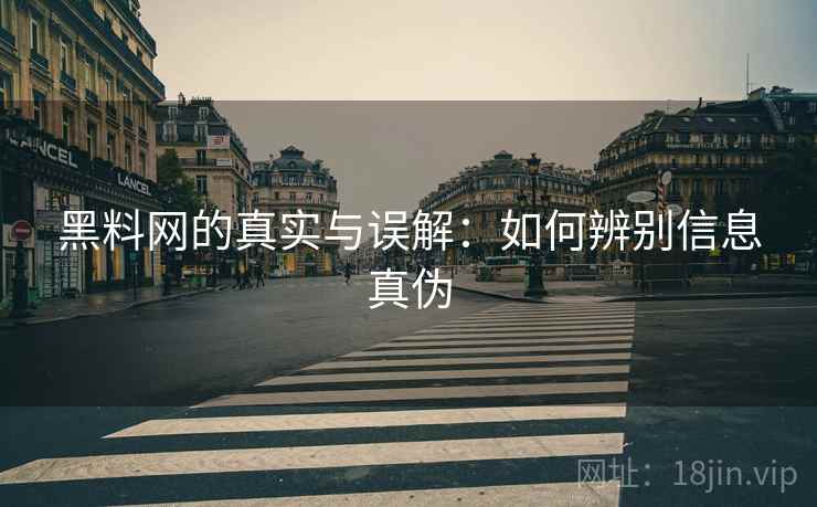 黑料网的真实与误解:如何辨别信息真伪 黑料网的真实与误解:如何辨别信息真伪