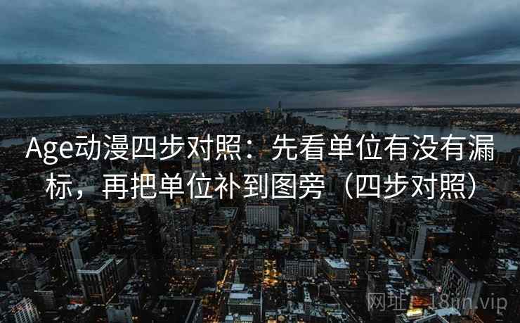Age动漫四步对照:先看单位有没有漏标,再把单位补到图旁(四步对照) Age动漫四步对照:先看单位有没有漏标,再把单位补到图旁(四步对照)